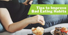 Tips to Improve Bad Eating Habits